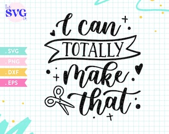 I Can Totally Make That SVG - Crafting SVG, Craft Room Svg, Sewing Knitting Crochet Svg,