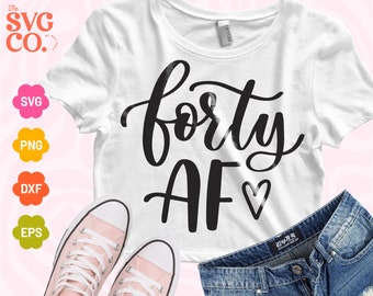 Forty AF SVG - 40th Birthday SVG, 40th Birthday Shirt Cricut Project for Birthday Girl