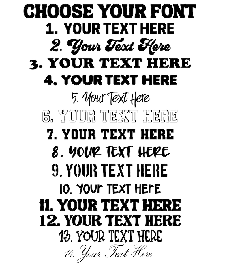 May include: A black and white graphic displaying fourteen font options. The text "CHOOSE YOUR FONT" is at the top. Each font choice is numbered and includes the text "YOUR TEXT HERE" in various styles, from bold to script.
