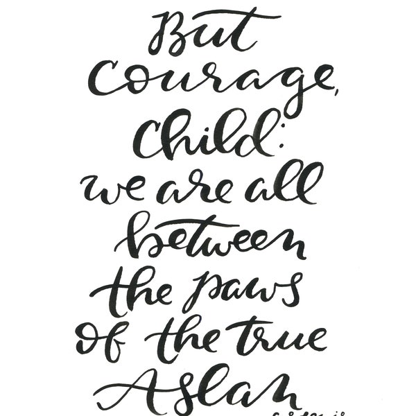 Courage Child, Aslan, Narnia Quote, Watercolor Calligraphy Print, DIGITAL DOWNLOAD