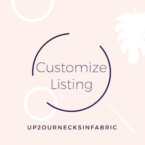 May include: A graphic with a circle and the text "Customize Listing" in a purple font. The text "UP2OURNECKSINFABRIC" is below the circle. The background is a light pink color.