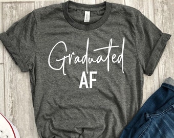 graduated Af shirt, graduated AF tee, Graduation shirt, Graduation gift, gift for grad, Grad af shirt, gift for college grad, college gift