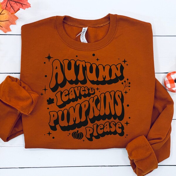 Autumn leaves and pumpkins please, womens fall sweatshirt, fall sweatshirt, fall tshirt women, pumpkin spice shirt, pumpkin shirt