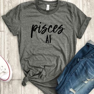 pisces AF shirt, pisces astrological sign shirt, pisces sign shirt, pisces birthday gift, gift idea, birthday gift, personalized gift