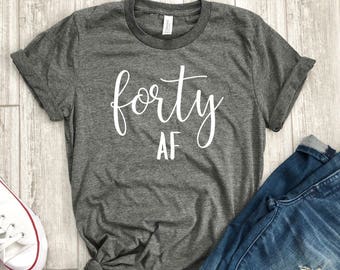 Forty af - 40th bday shirt -  Forty shirt -  40th birthday gift - funny birthday shirt - gift for her -  birthday party shirt