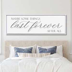 Above The Bed Sign, Master Bedroom Sign, Maybe Some Things Last Forever After All