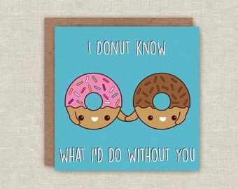 May include: A blue card with two donuts holding hands. The text on the card reads "I donut know what I'd do without you."
