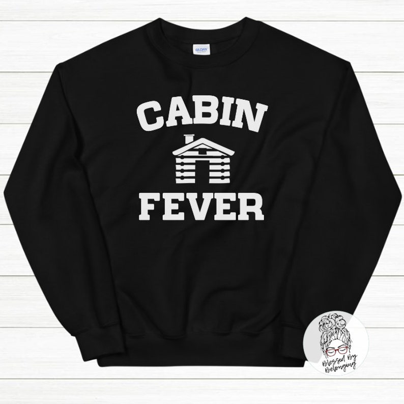 Cabin Sweatshirt-Cabin Fever-Mountain Sweatshirt-Ski Sweatshirt-Camping Sweatshirt-Cabin Shirt for Women-Log Cabin Sweater-Colorado Shirt