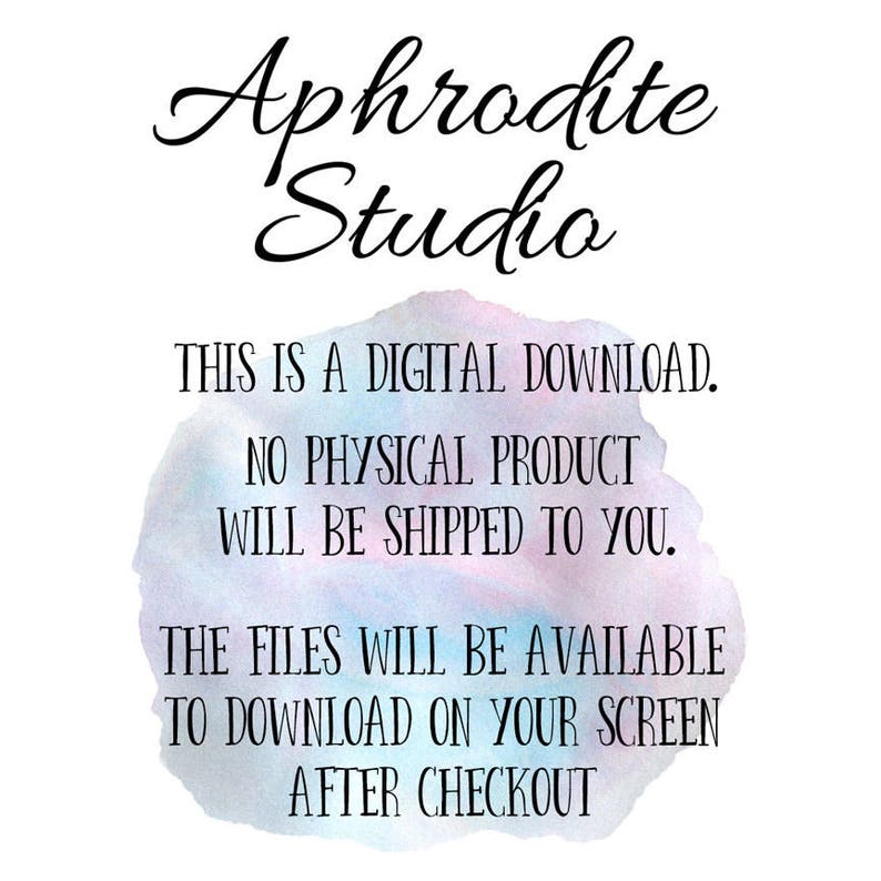 May include: A digital download notice with a watercolor background. The text reads "Aphrodite Studio. This is a digital download. No physical product will be shipped to you. The files will be available to download on your screen after checkout."