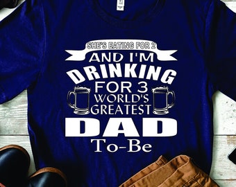 She's Eating for Two and I'm Drinking For Three dad to be shirt