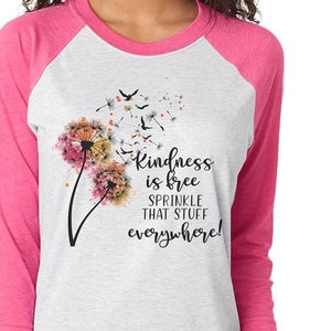 Kindness is free sprinkle that stuff everywhere shirt,be kind shirt,kindness is free,sprinkle kindness,be kind raglan,dandelion shirt