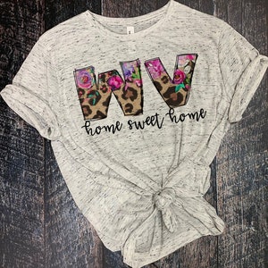 WV Home Sweet Home,West Virginia shirt,WV shirt,home sweet home shirt,WV,floral,West Virginia,state shirt,state,home,wv home,cheetah