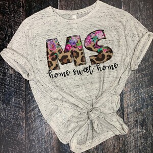 MS Home Sweet Home,Mississippi shirt,MS shirt,home sweet home shirt,MS,floral,Mississippi,state shirt,state,home,Mississippi home,cheetah