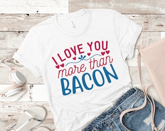 I Love You More Than Bacon shirt,Valentine's Day Shirt,Funny Valentine's Day Shirt,Funny Shirt,Bacon Lover Shirt,Shirt for Valentine's Day