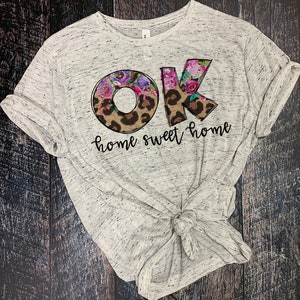 OK Home Sweet Home,Oklahoma shirt,OK shirt,home sweet home shirt,OK,floral,Oklahoma,state shirt,state,home,Oklahoma home,cheetah