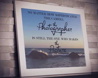 Photography Quote Print: "No matter how sophisticated the camera the photographer is still the one who makes the picture" (10"x8")