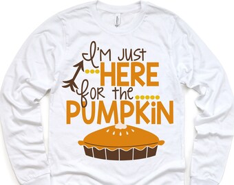 Thanksgiving Shirt , Funny Thanksgiving Shirt kids , kids Thanksgiving Shirt , I'm just here for the pumpkin Pie shirt , Thanksgiving shirt