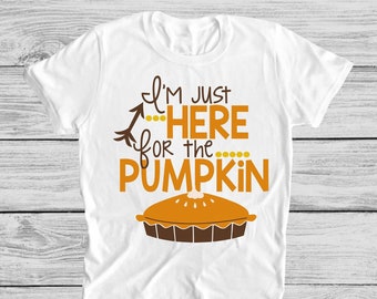 Thanksgiving Shirt , Funny Thanksgiving Shirt , Thanksgiving Shirt Kids , IM just Here For The Pumpkin Pie Shirt , Fall Shirt