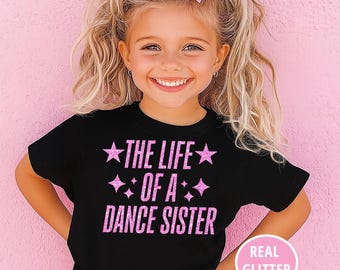 The Life of a Dance Sister Shirt • Glitter Dance Sister Tee • Dance Mom Gift • Ballet Cheer Competition Shirt • Toddler Youth Girls Top