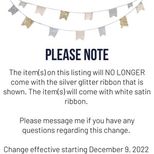 May include: PLEASE NOTE: The item(s) on this listing will NO LONGER come with the silver glitter ribbon that is shown. The item(s) will come with white satin ribbon. Please message me if you have any questions regarding this change. Change effective starting December 9, 2022.
