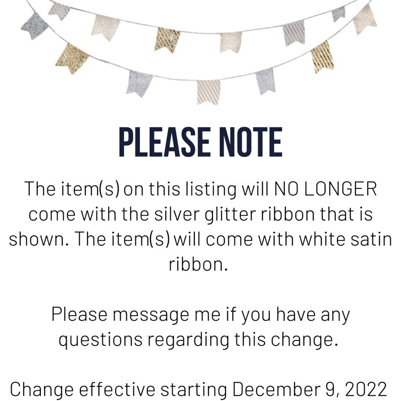May include: PLEASE NOTE: The item(s) on this listing will NO LONGER come with the silver glitter ribbon that is shown. The item(s) will come with white satin ribbon. Please message me if you have any questions regarding this change. Change effective starting December 9, 2022.