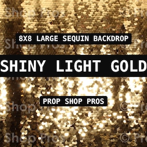 May include: A large 8x8 light gold sequin backdrop with a reflective, metallic surface. The image features black text overlays that read 8X8 LARGE SEQUIN BACKDROP, SHINY LIGHT GOLD, and PROP SHOP PROS, set against the shimmering gold texture.