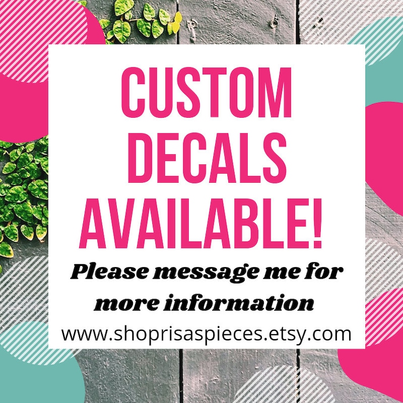 May include: A white sign with pink text that reads "CUSTOM DECALS AVAILABLE! Please message me for more information www.shoprisaspices.etsy.com". The sign is on a gray wooden background with pink and blue circles.