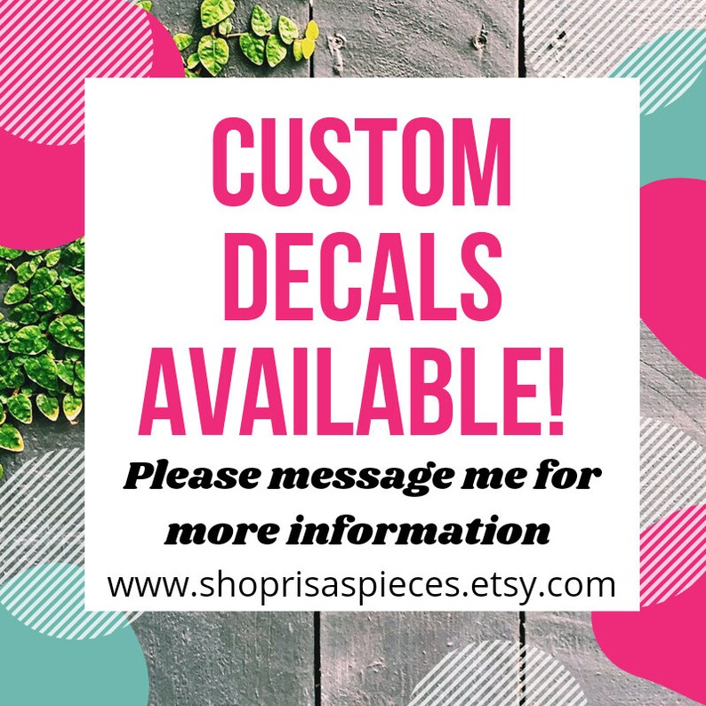 May include: A white sign with pink text that reads "CUSTOM DECALS AVAILABLE! Please message me for more information www.shoprisaspices.etsy.com". The sign is on a gray wooden background with pink and blue circles.