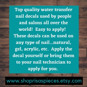 May include: Text on a teal background with a woodgrain background. The text reads: "Top quality water transfer nail decals used by people and salons all over the world! Easy to apply! These decals can be used on any type of nail...natural, gel, acrylic, etc. Apply the decal yourself or bring them to your nail technician to apply for you." Below the text is a website address: "www.shoprisaspieces.etsy.com"