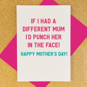 Funny Mother's Day card, if I had a different Mum I'd punch her in the face, funny cheeky rude mothers day card mum, mom, ma, mam