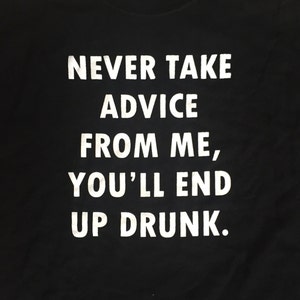 Never Take Advice Drunk Shirt Gag Parody Comedy Top S/M/L/XL Shirt