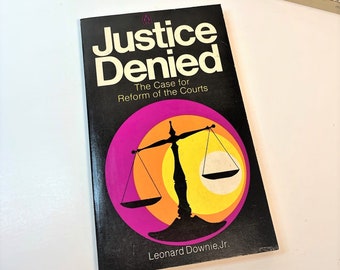 Justice Denied The Case for Reform of the Courts by Leonard Downie, Jr