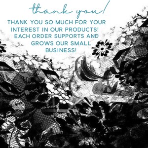 Op de afbeelding: Zwart-witte afbeelding van kant met de tekst "thank you!" en de boodschap "THANK YOU SO MUCH FOR YOUR INTEREST IN OUR PRODUCTS! EACH ORDER SUPPORTS AND GROWS OUR SMALL BUSINESS!"