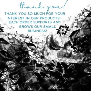 Op de afbeelding: Zwart-witte afbeelding van kant met de tekst "thank you!"  "THANK YOU SO MUCH FOR YOUR INTEREST IN OUR PRODUCTS! EACH ORDER SUPPORTS AND GROWS OUR SMALL BUSINESS!"