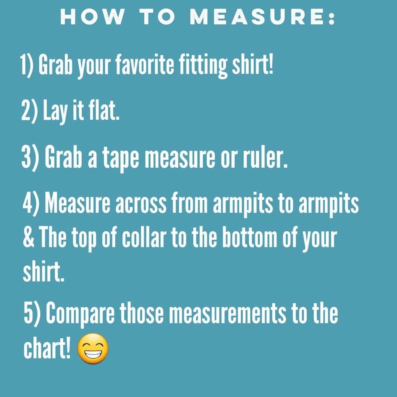 May include: Text on a teal background reads "HOW TO MEASURE:" followed by numbered steps. Instructions include grabbing a fitting shirt, laying it flat, using a tape measure, and comparing measurements to a chart. A smiling emoji is at the end.