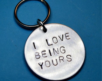 Hand Stamped Aluminum Keychain, I Love Being Yours, Personalized Anniversary and Christmas Gifts