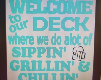 Welcome to our Deck, Sippin' Chillin' Grillin'