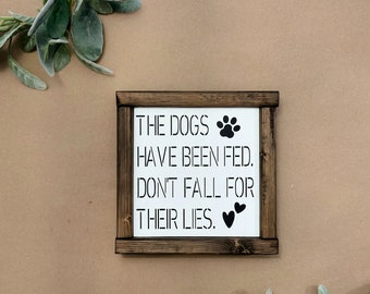 The Dogs Have Been Fed Don't Fall For Their Lies Sign | Dog Sign | Dog Mom Gift | Dog Dad Gift | Dog Lover Gift