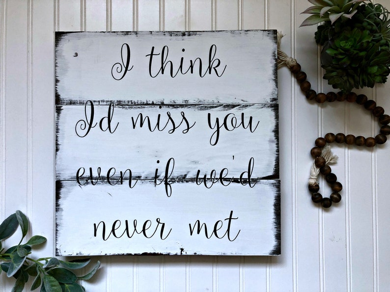 I think id miss you even if we never met I think id miss you even if we never met