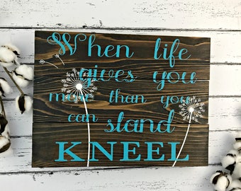 When Life Gives You More Than You Can Stand Kneel Sign | Kneel and Pray Inspirational Sign | Christian Gifts