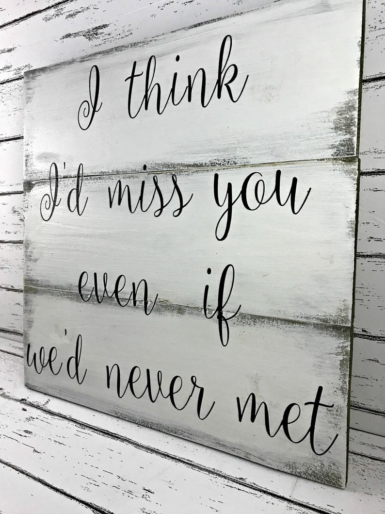 I think id miss you even if we never met I think id miss you even if we never met