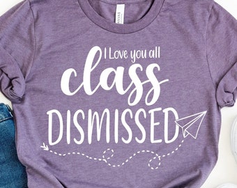 Class Dismissed Teacher Shirt Last Day of School Shirt for Teacher Shirts Funny Teacher Tshirt End of Year Teacher Gift