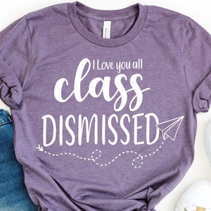 Class Dismissed Teacher Shirt Last Day of School Shirt for Teacher Shirts Funny Teacher Tshirt End of Year Teacher Gift