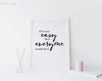 Inspirational Print, Printable Quote, Wall Art, Motivational Quote, Printable Art, If It Were Easy Then Everyone Would do It.