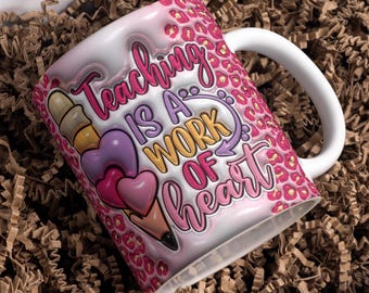 Teaching is a Work of Heart 3D inflated Mug Wrap Around Digital Mug Designs, Sublimation PNG, 11oz & 15oz, Teacher Mug, Teacher Appreciation