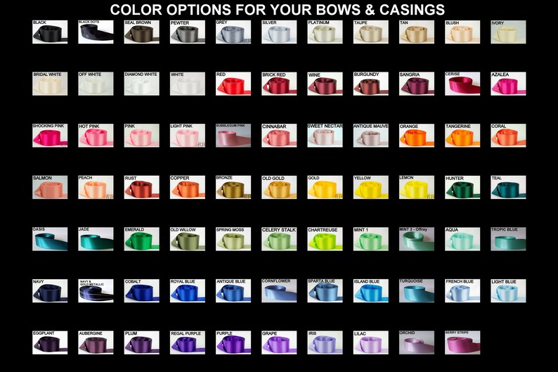May include: A color chart titled COLOR OPTIONS FOR YOUR BOWS & CASINGS featuring a grid of seventy-seven small rectangular images of ribbon samples in various shades including black, white, red, pink, orange, yellow, green, blue, and purple.