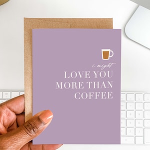 I Might Love You More Than Coffee Greeting Card | Printed