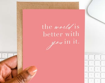 The World Is Better With You In It Card | Thinking of You Card, Encouragement, Friendship, Birthday, Just Because