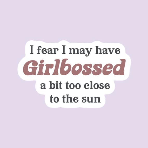 I Fear I May Have Girlbossed a Bit Too Close to the Sun Waterproof