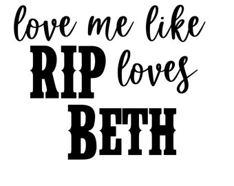 Love Me Like Rip Loves Beth SVG PNG JPG - Yellowstone Dutton Ranch (Digital Download)